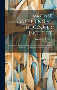 Produktbild: Immense Gathering at the Cooper Institute: Inside and Outside Assemblages. Enthusiasm for Breckinridge and Lane! Ten Thousand Democrats on Guard