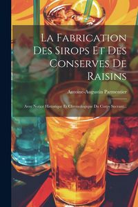 Produktbild: La Fabrication Des Sirops Et Des Conserves De Raisins: Avec Notice Historique Et Chronologique Du Corps Sucrant...