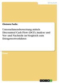 Produktbild: Unternehmensbewertung mittels Discounted Cash Flow (DCF). Analyse und Vor- und Nachteile im Vergleich zum Ertragswertverfahren