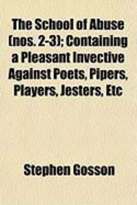 Produktbild: The School of Abuse (Nos. 2-3); Containing a Pleasant Invective Against Poets, Pipers, Players, Jesters, Etc