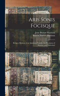 Produktbild: Aris Sonis Focisque: Being a Memoir of an American Family, the Harrisons of Skimino and Particularl
