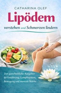 Produktbild: Lip&ouml;dem verstehen und Schmerzen lindern - Der ganzheitliche Ratgeber f&uuml;r Ern&auml;hrung, Lymphsystem, Bewegung und mentale St&auml;rke