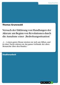 Produktbild: Versuch der Erkl&auml;rung von Handlungen der Akteure am Beginn von Revolutionen durch die Annahme einer ,Bedrohungssituation'