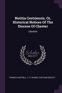 Produktbild: Notitia Cestriensis, Or, Historical Notices Of The Diocese Of Chester