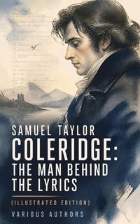 Produktbild: Samuel Taylor Coleridge: The Man Behind The Lyrics (Illustrated Edition)