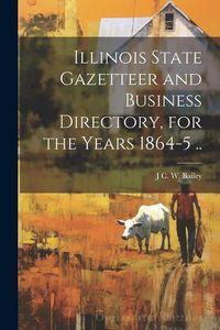 Produktbild: Illinois State Gazetteer and Business Directory, for the Years 1864-5 ..