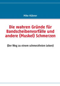 Produktbild: Die wahren Gr&uuml;nde f&uuml;r Bandscheibenvorf&auml;lle und andere (Muskel) Schmerzen