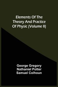 Produktbild: Elements Of The Theory And Practice Of Physic (Volume Ii)