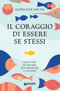 Produktbild: Il coraggio di essere se stessi. Smettere di piacere per imparare a piacersi