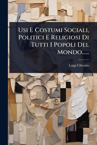Produktbild: Usi E Costumi Sociali, Politici E Religiosi Di Tutti I Popoli Del Mondo......