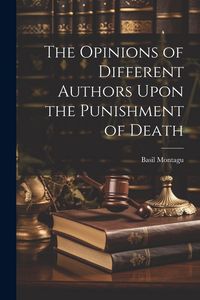 Produktbild: The Opinions of Different Authors Upon the Punishment of Death