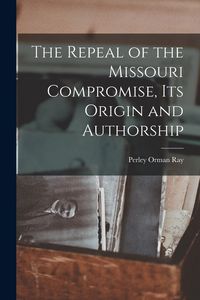 Produktbild: The Repeal of the Missouri Compromise, Its Origin and Authorship