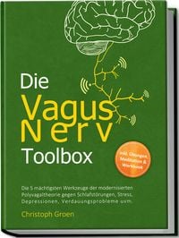 Produktbild: Die Vagus Nerv Toolbox: Die 5 m&auml;chtigsten Werkzeuge der modernisierten Polyvagaltheorie gegen Schlafst&ouml;rungen, Stress, Depressionen, Verdauungsprobleme uvm. - inkl. &Uuml;bungen, Meditation & Workbook
