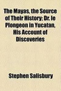 Produktbild: The Mayas, the Source of Their History; Dr. Le Plongeon in Yucatan, His Account of Discoveries