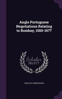 Produktbild: Anglo Portuguese Negotiations Relating to Bombay, 1660-1677