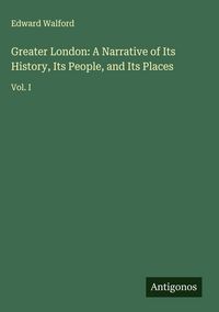 Produktbild: Greater London: A Narrative of Its History, Its People, and Its Places