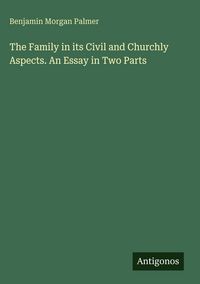 Produktbild: The Family in its Civil and Churchly Aspects. An Essay in Two Parts