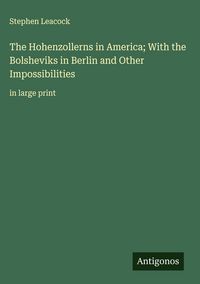 Produktbild: The Hohenzollerns in America; With the Bolsheviks in Berlin and Other Impossibilities