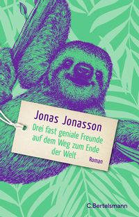 Drei fast geniale Freunde auf dem Weg zum Ende der Welt von Jonas Jonasson