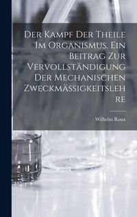 Produktbild: Der Kampf der Theile im Organismus. Ein Beitrag zur vervollst&auml;ndigung der mechanischen Zweckm&auml;ssigkeitslehre