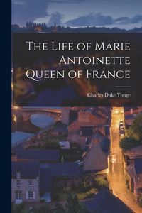 Produktbild: The Life of Marie Antoinette Queen of France