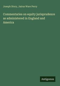 Produktbild: Commentaries on equity jurisprudence as administered in England and America