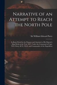 Produktbild: Narrative of an Attempt to Reach the North Pole [microform]: in Boats Fitted for the Purpose and Attached to His Majesty's Ship Hecla in the Year 1827
