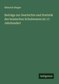Produktbild: Beitr&auml;ge zur Geschichte und Statistik des hessischen Schulwesens im 17. Jahrhundert