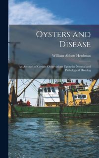 Produktbild: Oysters and Disease: An Account of Certain Observations Upon the Normal and Pathological Histolog