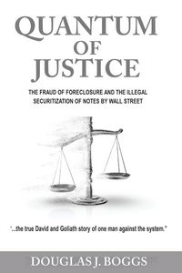 Produktbild: Quantum of Justice - The Fraud of Foreclosure and the Illegal Securitization of Notes by Wall Street