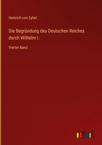 Produktbild: Die Begr&uuml;ndung des Deutschen Reiches durch Wilhelm I.