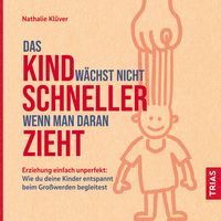 Produktbild: Das Kind w&auml;chst nicht schneller, wenn man daran zieht