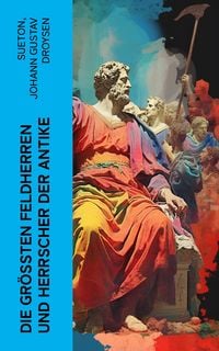 Produktbild: Die gr&ouml;&szlig;ten Feldherren und Herrscher der Antike