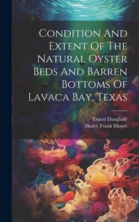 Produktbild: Condition And Extent Of The Natural Oyster Beds And Barren Bottoms Of Lavaca Bay, Texas
