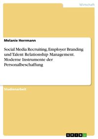 Produktbild: Social Media Recruiting, Employer Branding und Talent Relationship Management. Moderne Instrumente der Personalbeschaffung