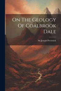 Produktbild: On The Geology Of Coalbrook Dale