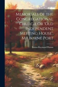 Produktbild: Memorials of the Congregational Church Or 'old Independent Meeting House', Milborne Port