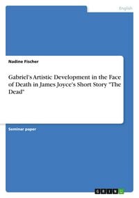 Produktbild: Gabriel's Artistic Development in the Face of Death in James Joyce's Short Story "The Dead"