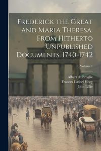 Produktbild: Frederick the Great and Maria Theresa. From Hitherto Unpublished Documents. 1740-1742; Volume 1