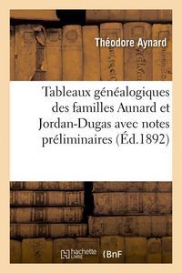 Produktbild: Tableaux G&eacute;n&eacute;alogiques Des Familles Aunard Et Jordan-Dugas Avec Notes Pr&eacute;liminaires (&Eacute;d.1892)