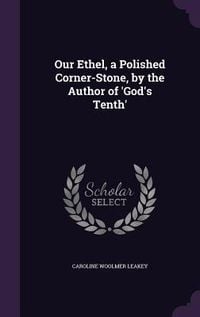 Produktbild: Our Ethel, a Polished Corner-Stone, by the Author of 'God's Tenth'