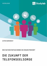 Produktbild: Die Zukunft der Telefonseelsorge. Wie nutzen Ratsuchende die neuen Medien?