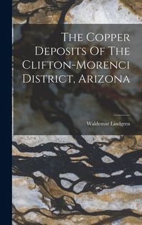 Produktbild: The Copper Deposits Of The Clifton-morenci District, Arizona