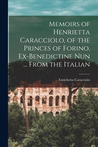 Produktbild: Memoirs of Henrietta Caracciolo, of the Princes of Forino, Ex-Benedictine Nun ... From the Italian