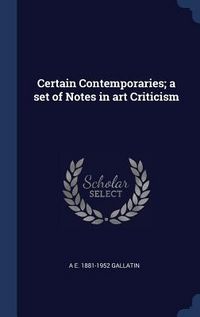 Produktbild: Certain Contemporaries; a set of Notes in art Criticism
