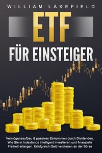 Produktbild: ETF F&Uuml;R EINSTEIGER - Verm&ouml;gensaufbau & passives Einkommen durch Dividenden: Wie Sie in Indexfonds intelligent investieren und finanzielle Freiheit erl
