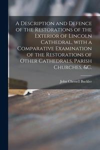 Produktbild: A Description and Defence of the Restorations of the Exterior of Lincoln Cathedral, With a Comparative Examination of the Restorations of Other Cathed