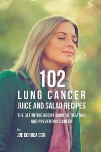 Produktbild: 102 Lung Cancer Juice and Salad Recipes