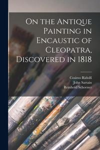 Produktbild: On the Antique Painting in Encaustic of Cleopatra, Discovered in 1818