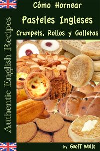 Produktbild: C&oacute;mo Hornear Pasteles Ingleses, Crumpets, Rollos y Galletas (Aut&eacute;nticas Recetas Inglesas Libro 9)
